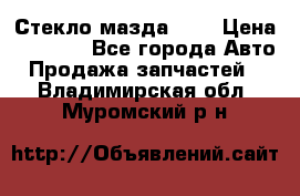 Стекло мазда 626 › Цена ­ 1 000 - Все города Авто » Продажа запчастей   . Владимирская обл.,Муромский р-н